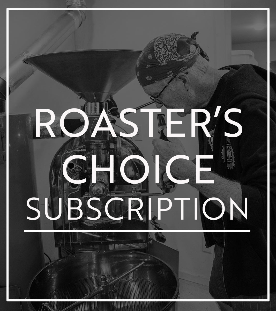 Black and white image of a person operating a coffee roasting machine with the text 'ROASTER'S CHOICE SUBSCRIPTION' overlayed.